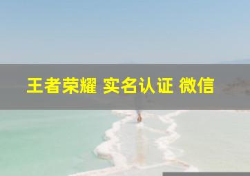 王者荣耀 实名认证 微信